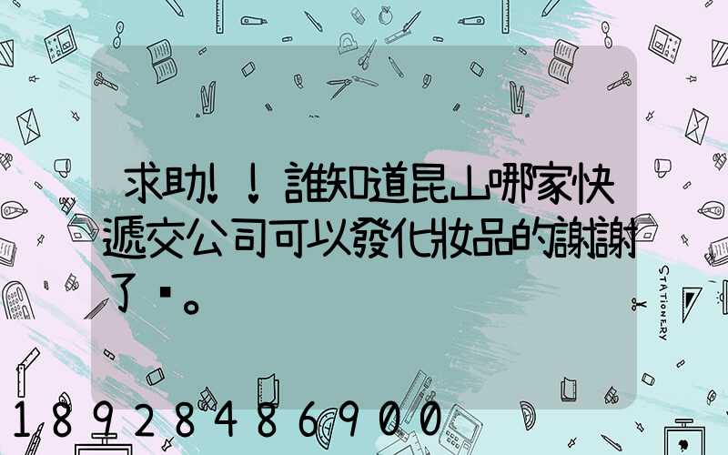 求助!!誰知道昆山哪家快遞交公司可以發化妝品的謝謝了。